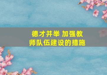 德才并举 加强教师队伍建设的措施